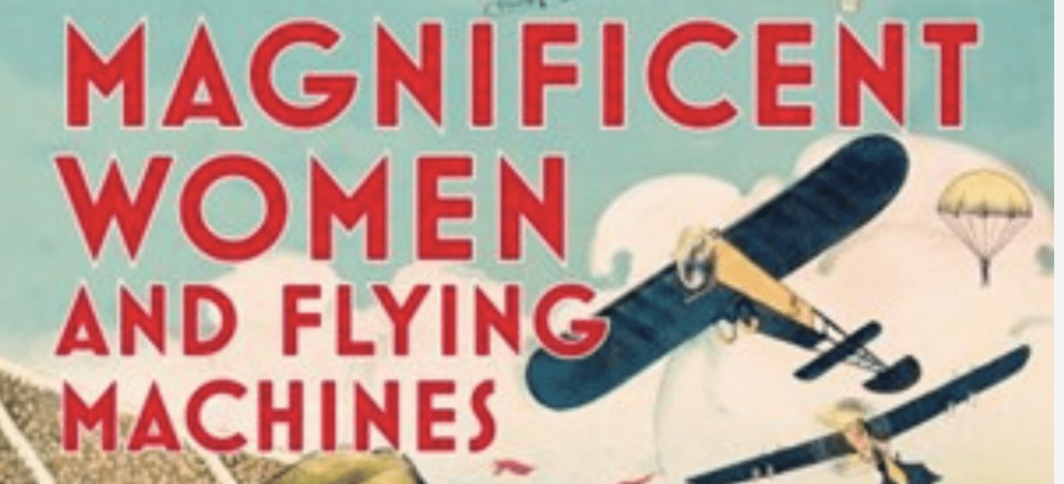 MAGNIFICENT WOMEN & THEIR FLYING MACHINES